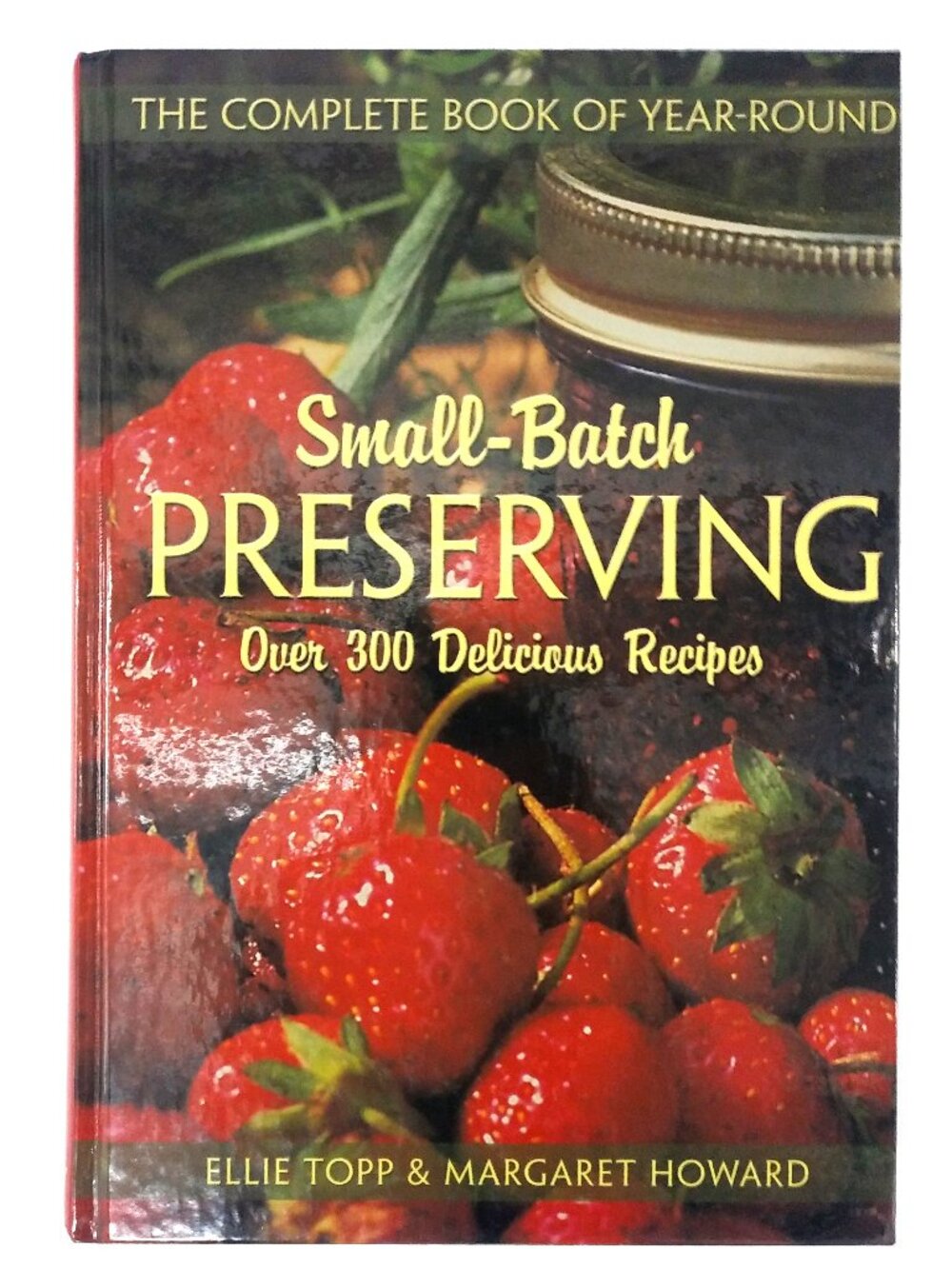 The Complete Book of Small-Batch Preserving Cookbook 1st Ed